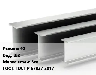Двутавровая балка широкополочная 40 Ш2 3сп ГОСТ: ГОСТ Р 57837-2017